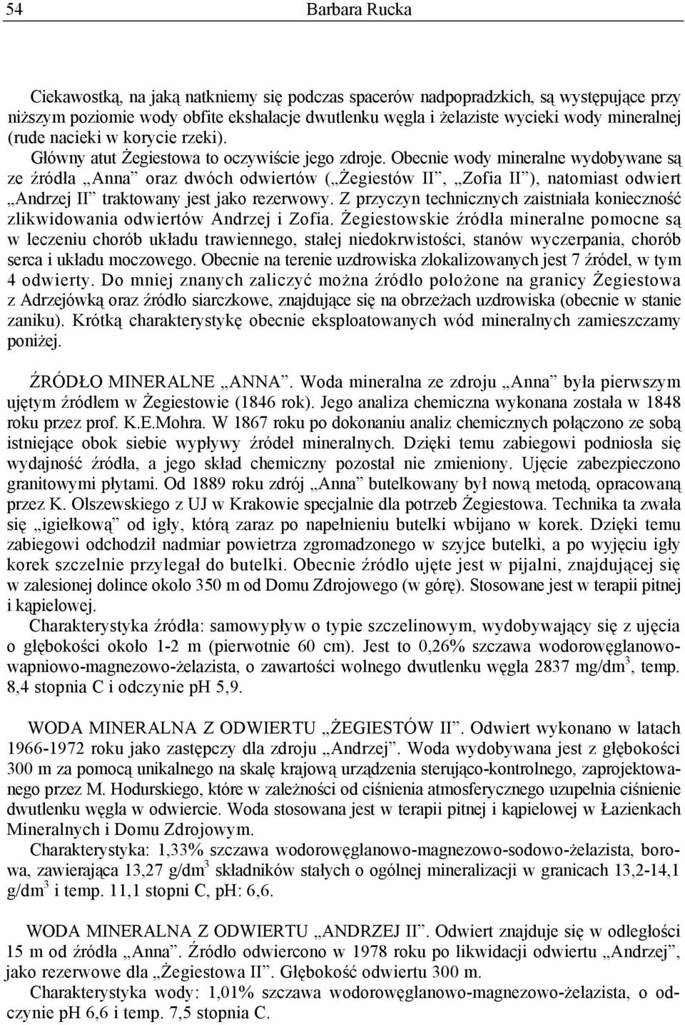 Obecnie wody mineralne wydobywane są ze źródła Anna oraz dwóch odwiertów ( Żegiestów II, Zofia II ), natomiast odwiert Andrzej II traktowany jest jako rezerwowy.