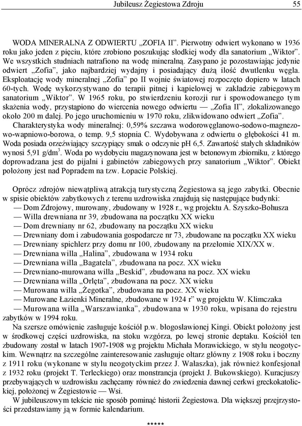 Eksploatację wody mineralnej Zofia po II wojnie światowej rozpoczęto dopiero w latach 60-tych. Wodę wykorzystywano do terapii pitnej i kąpielowej w zakładzie zabiegowym sanatorium Wiktor.