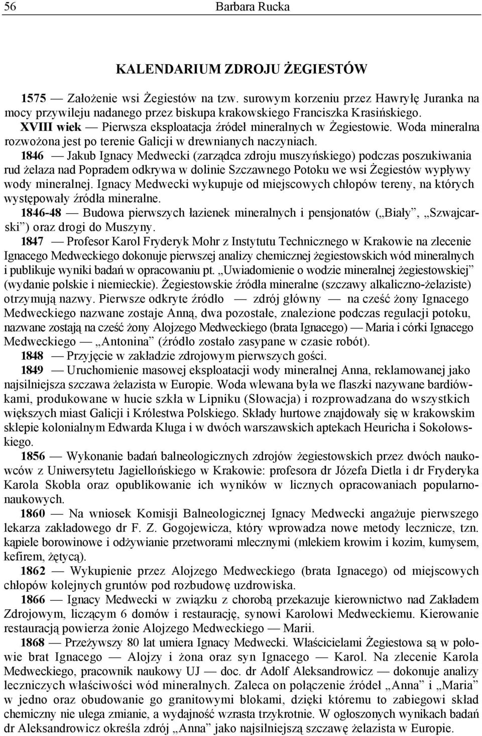 1846 Jakub Ignacy Medwecki (zarządca zdroju muszyńskiego) podczas poszukiwania rud żelaza nad Popradem odkrywa w dolinie Szczawnego Potoku we wsi Żegiestów wypływy wody mineralnej.