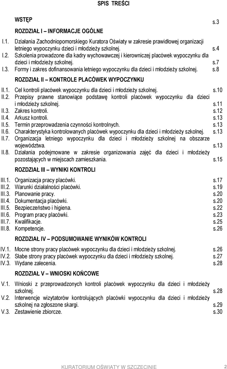 Formy i zakres dofinansowania letniego wypoczynku dla dzieci i młodzieŝy szkolnej. s.8 ROZDZIAŁ II KONTROLE PLACÓWEK WYPOCZYNKU II.1. Cel kontroli placówek wypoczynku dla dzieci i młodzieŝy szkolnej.
