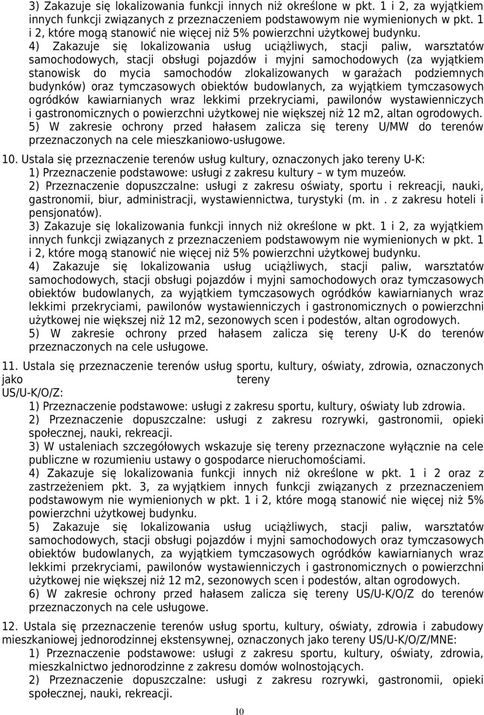 4) Zakazuje się lokalizowania usług uciążliwych, stacji paliw, warsztatów samochodowych, stacji obsługi pojazdów i myjni samochodowych (za wyjątkiem stanowisk do mycia samochodów zlokalizowanych w
