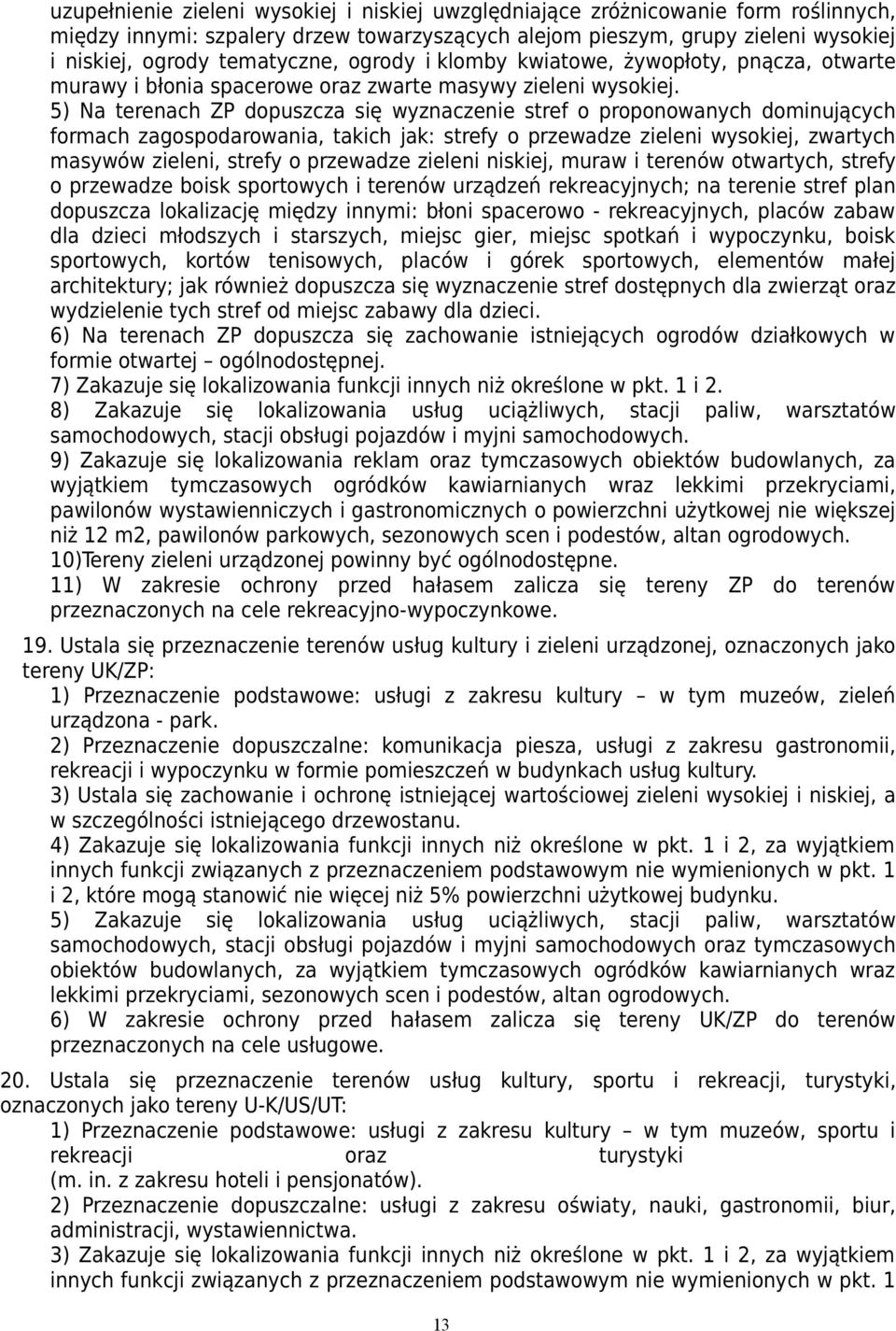 5) Na terenach ZP dopuszcza się wyznaczenie stref o proponowanych dominujących formach, takich jak: strefy o przewadze zieleni wysokiej, zwartych masywów zieleni, strefy o przewadze zieleni niskiej,