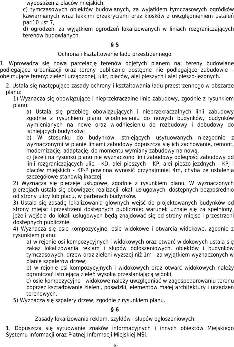 Wprowadza się nową parcelację terenów objętych planem na: tereny budowlane podlegające urbanizacji oraz tereny publicznie dostępne nie podlegające zabudowie obejmujące tereny: zieleni urządzonej,