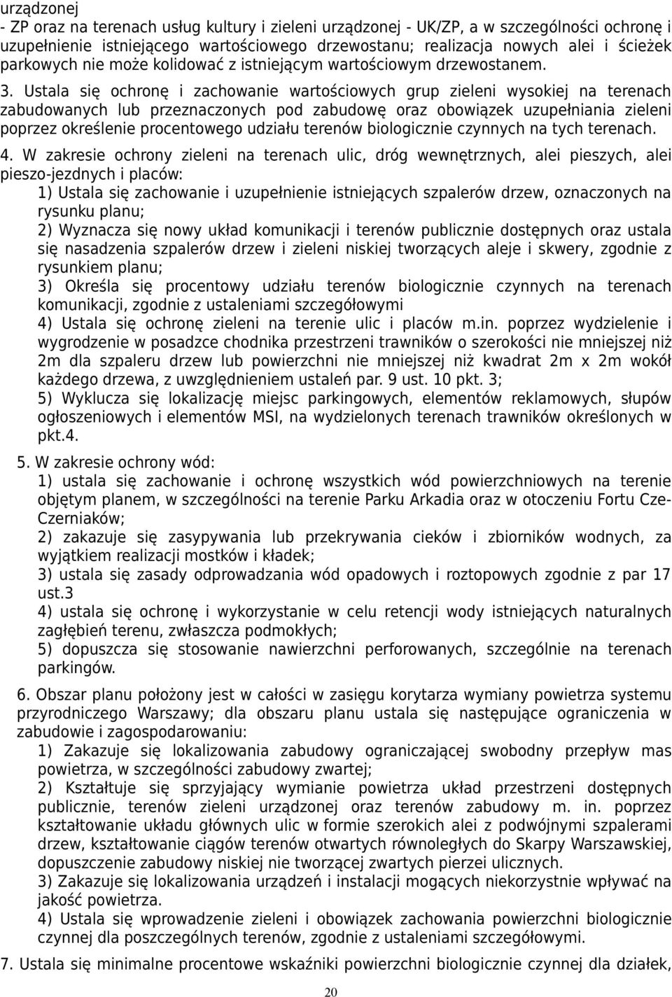 Ustala się ochronę i zachowanie wartościowych grup zieleni wysokiej na terenach zabudowanych lub przeznaczonych pod zabudowę oraz obowiązek uzupełniania zieleni poprzez określenie procentowego