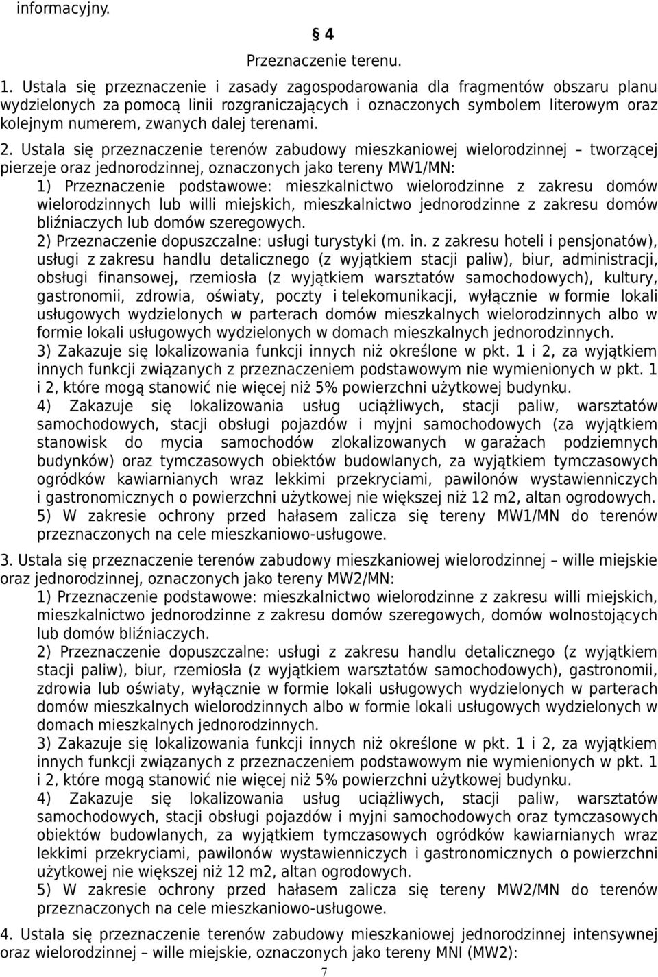 Ustala się przeznaczenie terenów zabudowy mieszkaniowej wielorodzinnej tworzącej pierzeje oraz jednorodzinnej, oznaczonych jako tereny MW1/MN: 1) Przeznaczenie podstawowe: mieszkalnictwo