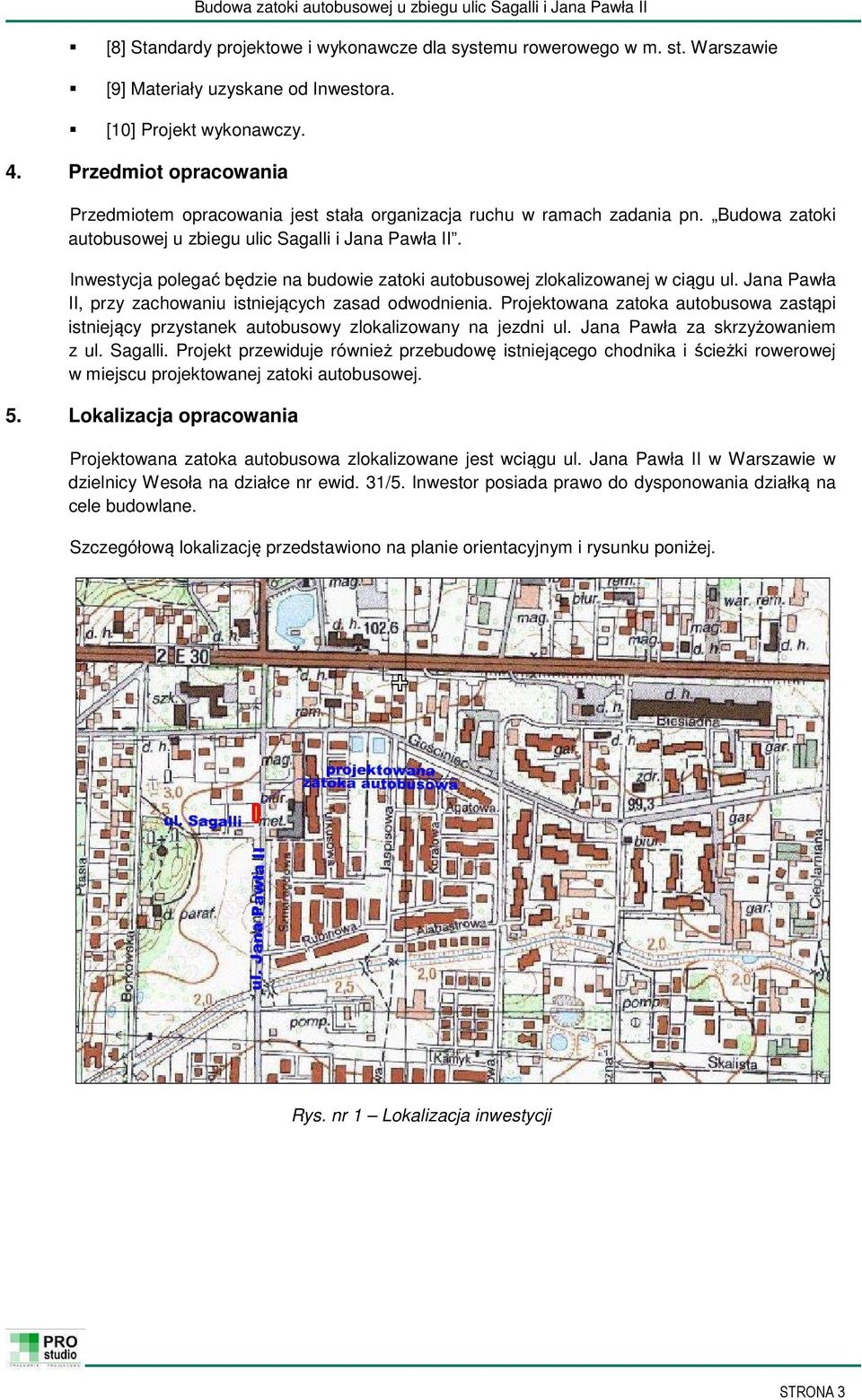 Inwestycja polegać będzie na budowie zatoki autobusowej zlokalizowanej w ciągu ul. Jana Pawła II, przy zachowaniu istniejących zasad odwodnienia.