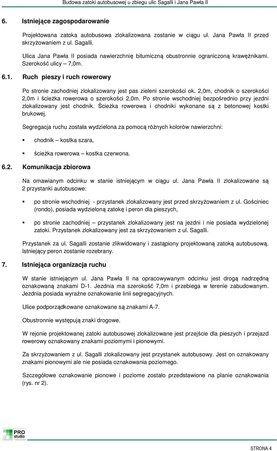 Ruch pieszy i ruch rowerowy Po stronie zachodniej zlokalizowany jest pas zieleni szerokości ok. 2,0m, chodnik o szerokości 2,0m i ścieżka rowerowa o szerokości 2,0m.