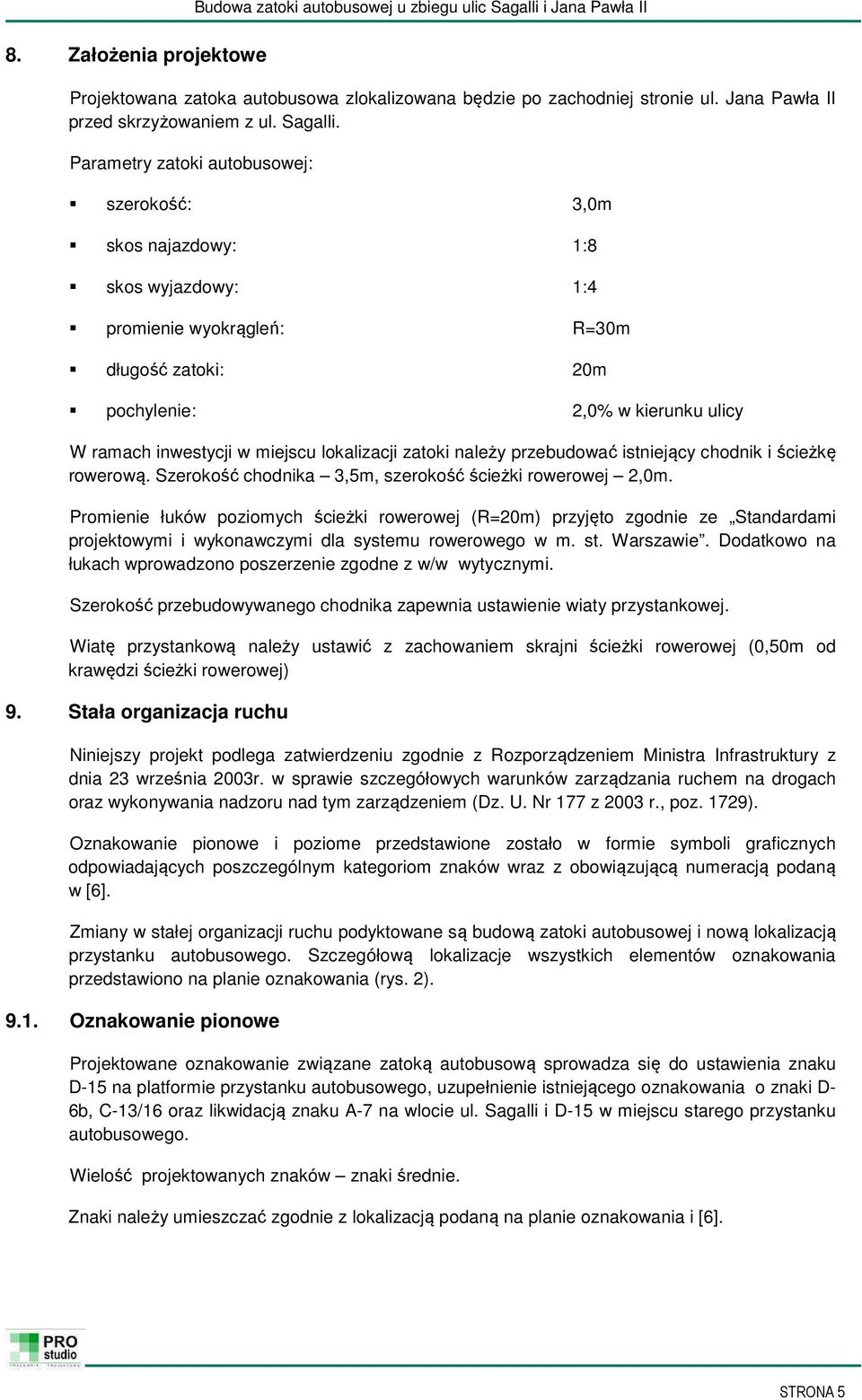 lokalizacji zatoki należy przebudować istniejący chodnik i ścieżkę rowerową. Szerokość chodnika 3,5m, szerokość ścieżki rowerowej 2,0m.