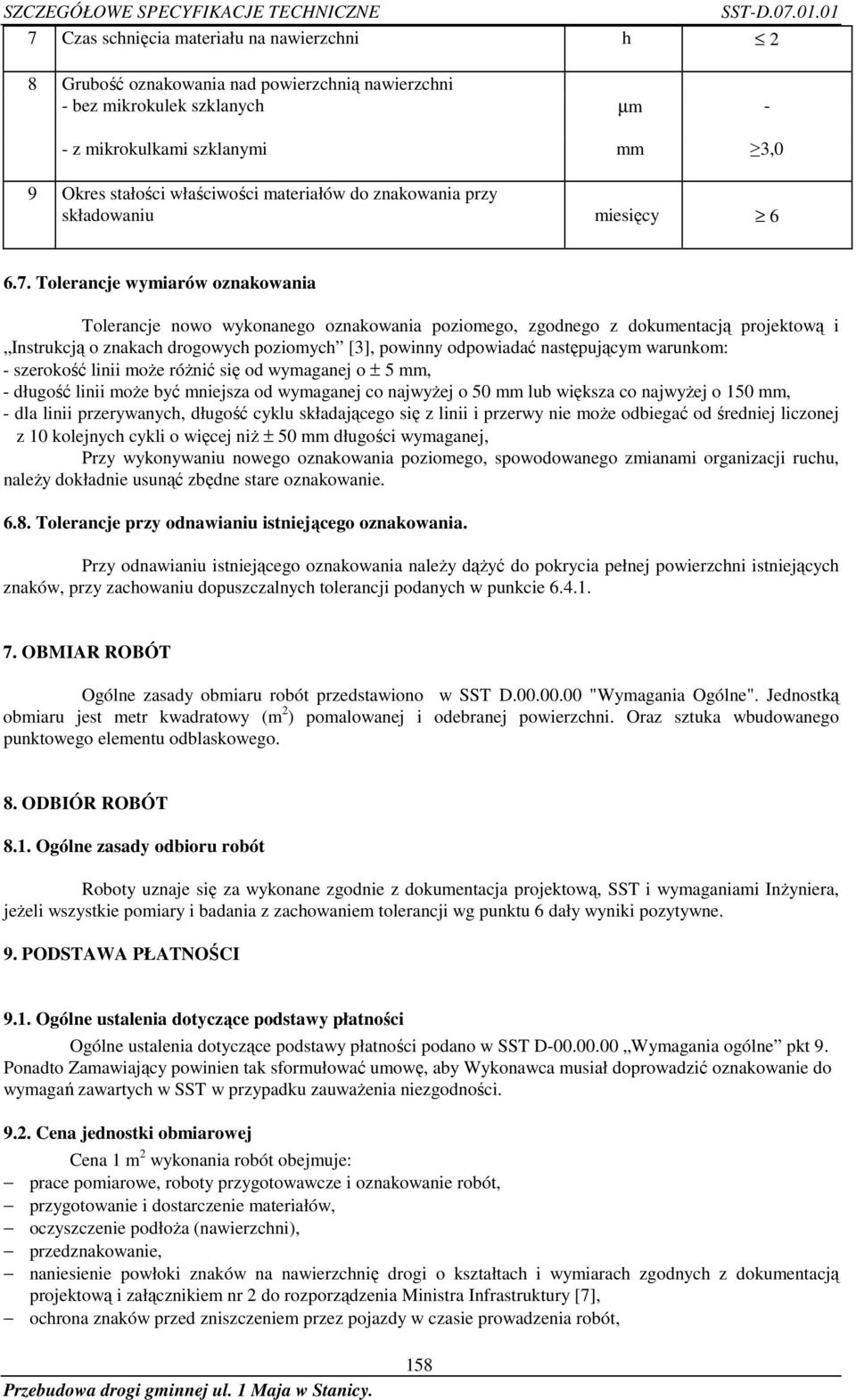 Tolerancje wymiarów oznakowania Tolerancje nowo wykonanego oznakowania poziomego, zgodnego z dokumentacją projektową i Instrukcją o znakach drogowych poziomych [3], powinny odpowiadać następującym