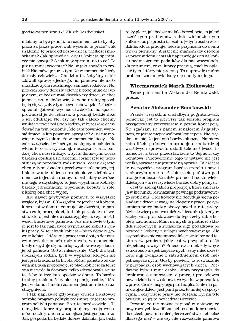 Nie mówi¹c ju o tym, e w momencie kiedy doros³y cz³owiek Chodzi o to, ebyœmy sobie zdawali sprawê z jednego: no, pañstwo nie mo e urz¹dzaæ ycia rodzinnego zamiast rodziców.