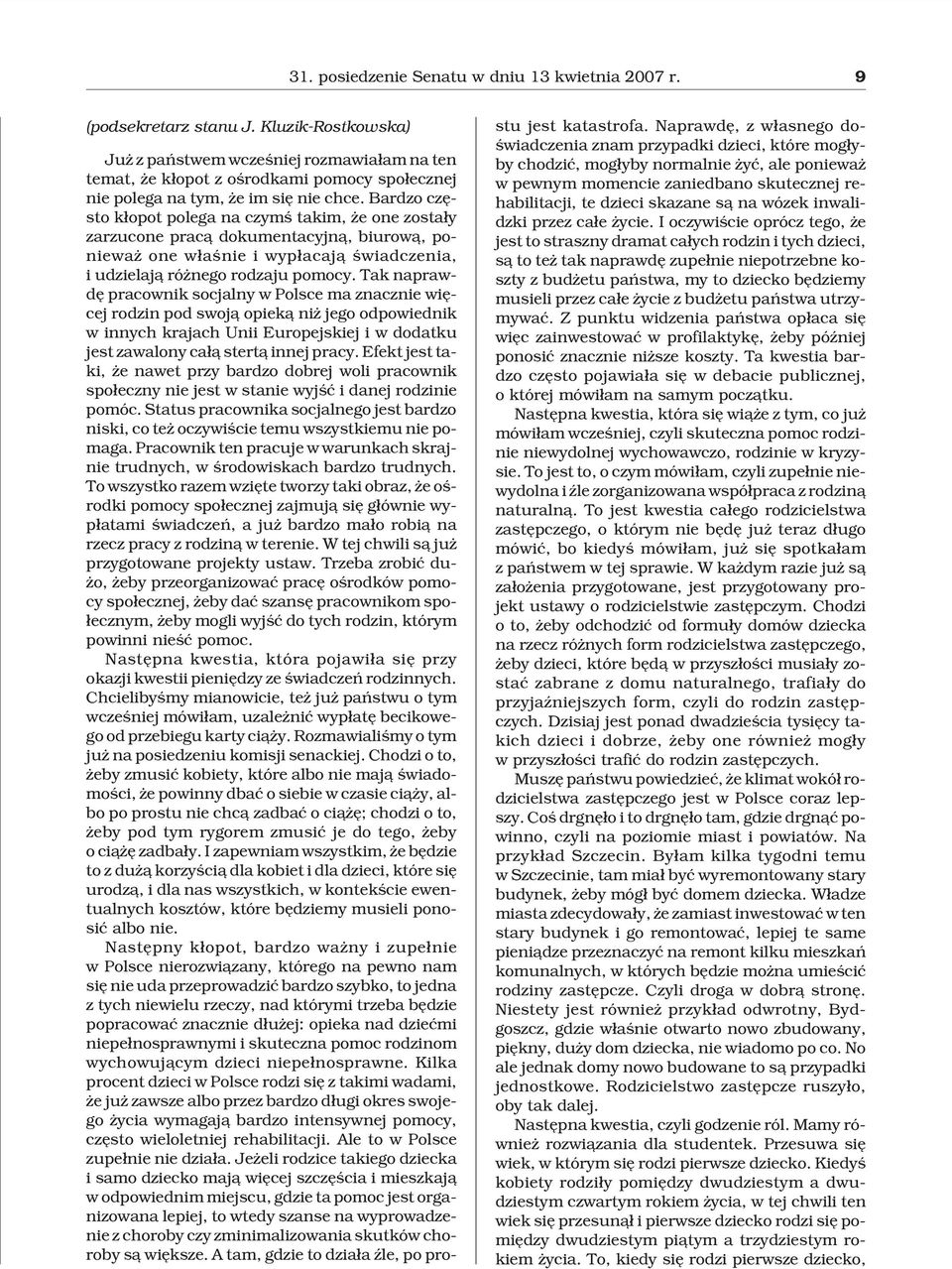 Bardzo czêsto k³opot polega na czymœ takim, e one zosta³y zarzucone prac¹ dokumentacyjn¹, biurow¹, poniewa one w³aœnie i wyp³acaj¹ œwiadczenia, i udzielaj¹ ró nego rodzaju pomocy.