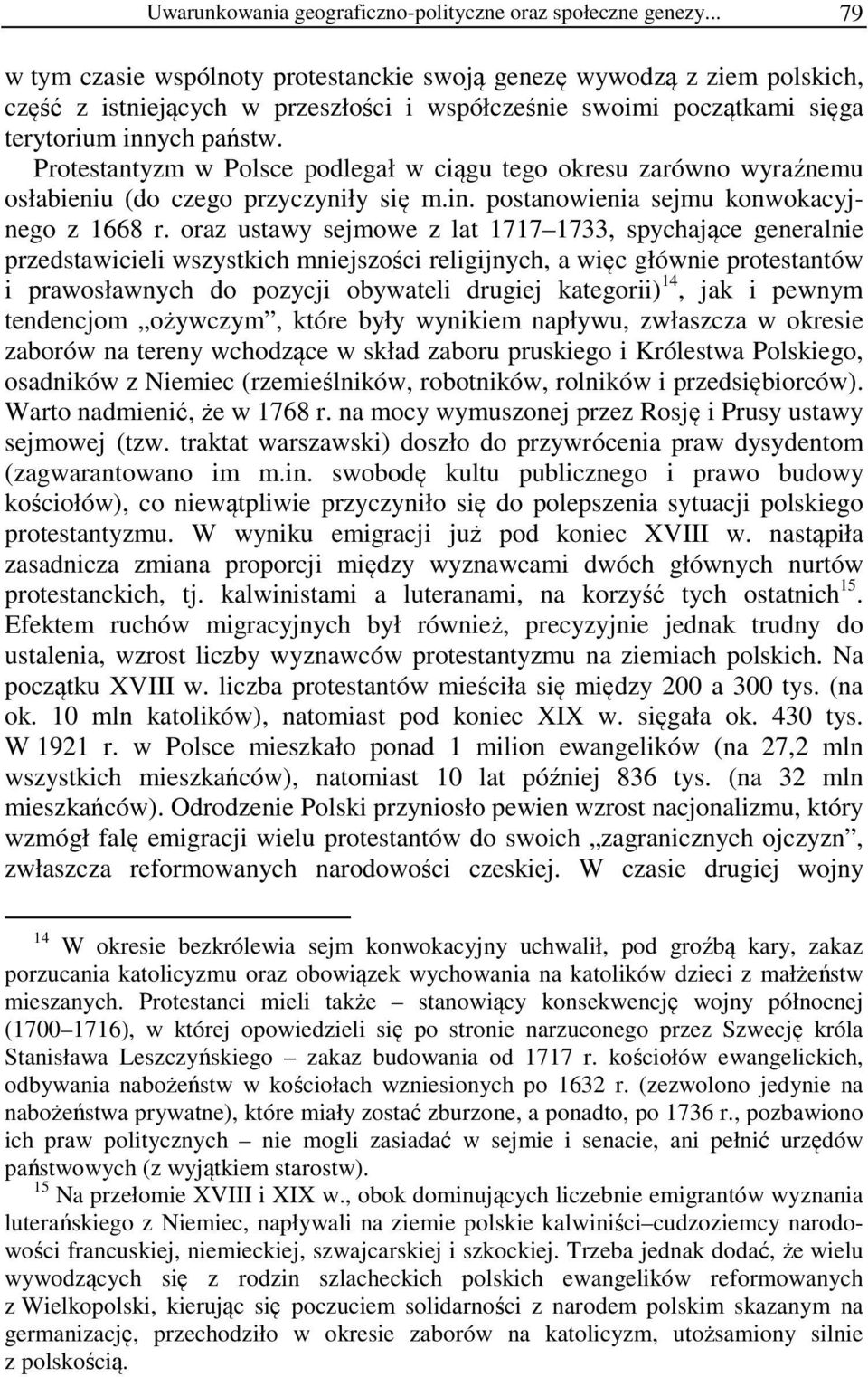 Protestantyzm w Polsce podlegał w ciągu tego okresu zarówno wyraźnemu osłabieniu (do czego przyczyniły się m.in. postanowienia sejmu konwokacyjnego z 1668 r.