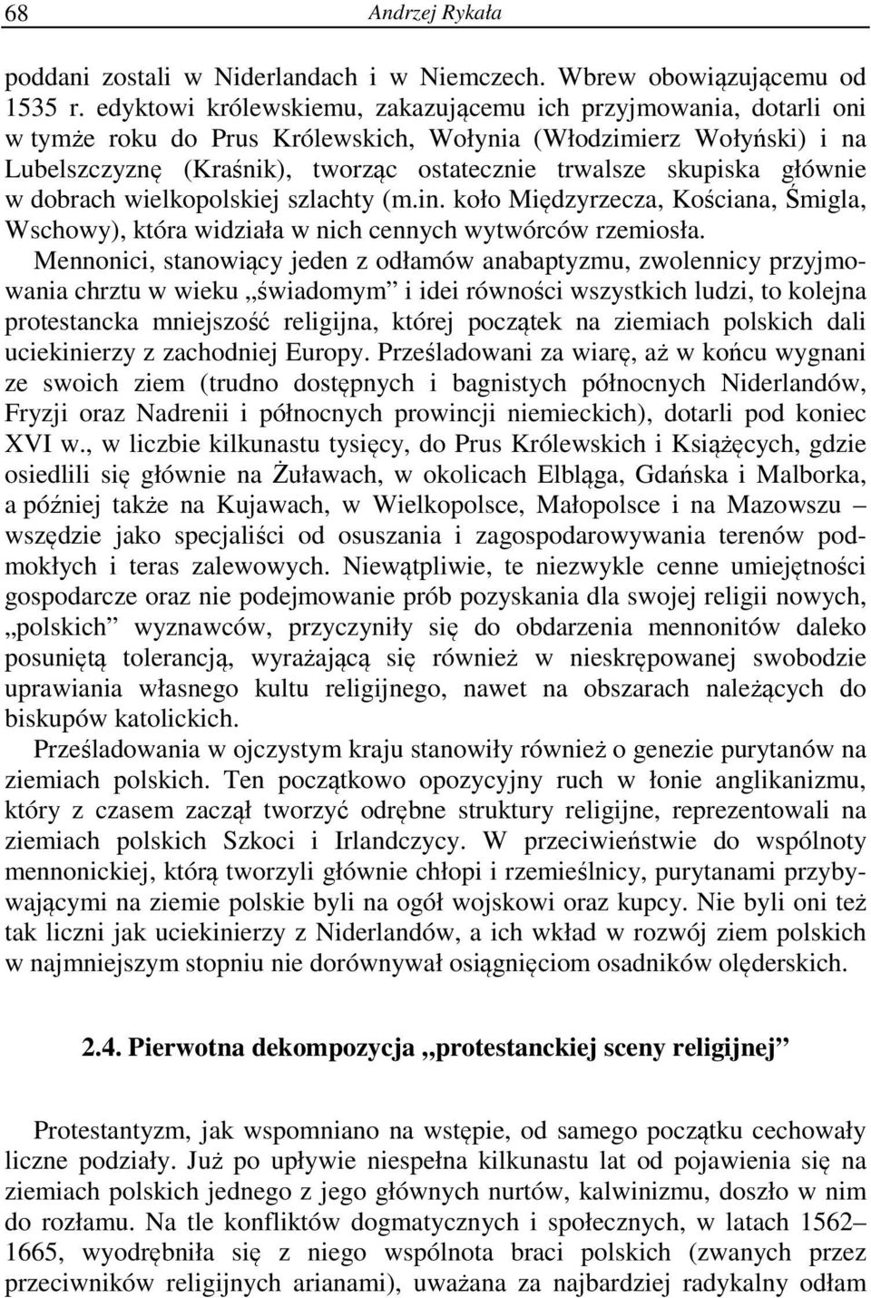 głównie w dobrach wielkopolskiej szlachty (m.in. koło Międzyrzecza, Kościana, Śmigla, Wschowy), która widziała w nich cennych wytwórców rzemiosła.