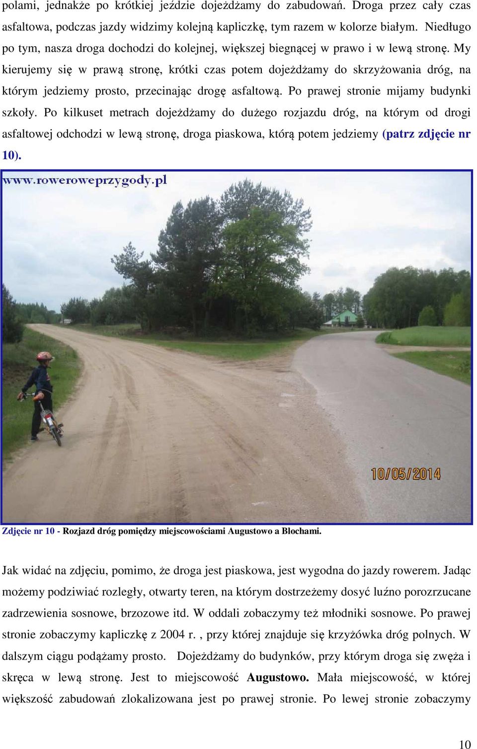 My kierujemy się w prawą stronę, krótki czas potem dojeżdżamy do skrzyżowania dróg, na którym jedziemy prosto, przecinając drogę asfaltową. Po prawej stronie mijamy budynki szkoły.