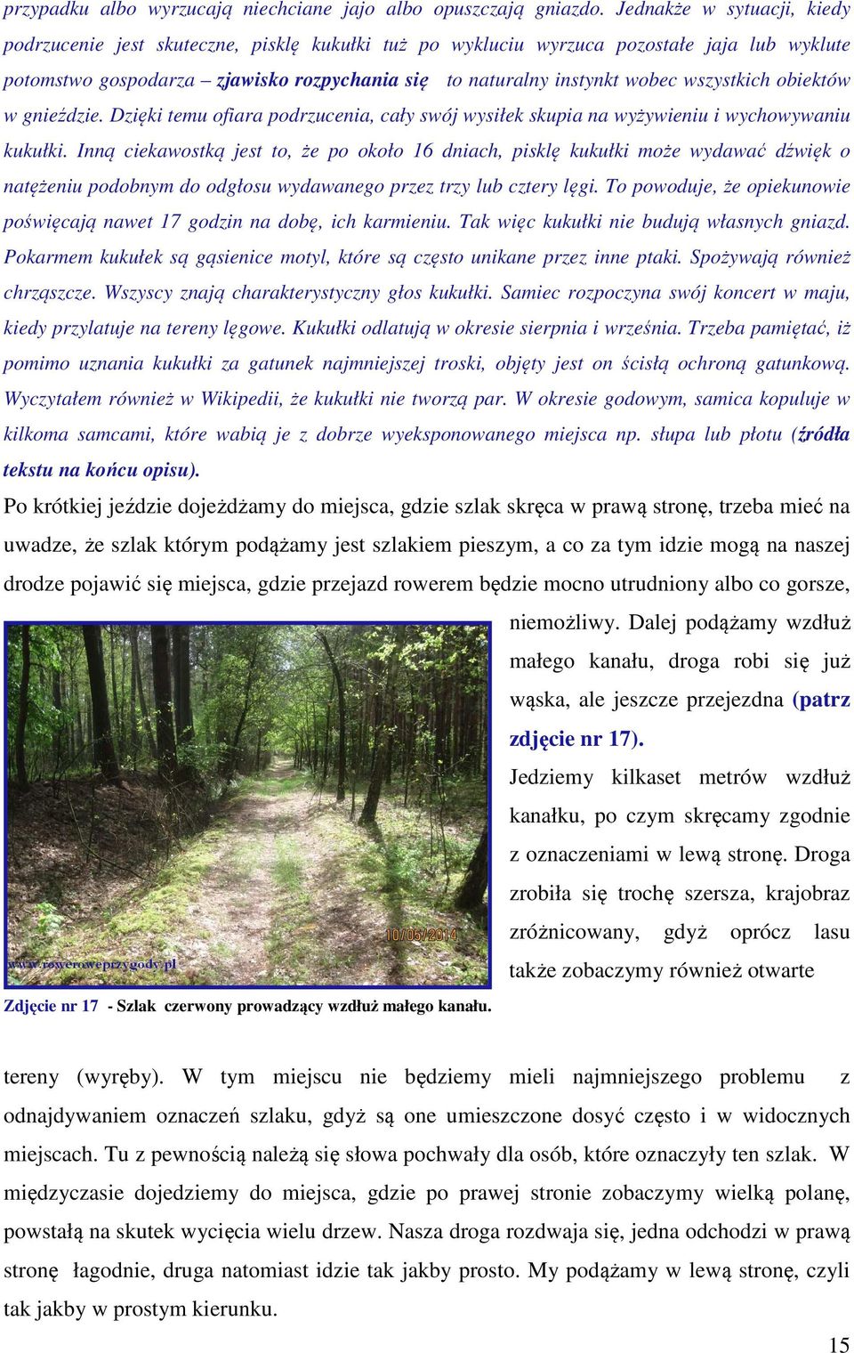 wszystkich obiektów w gnieździe. Dzięki temu ofiara podrzucenia, cały swój wysiłek skupia na wyżywieniu i wychowywaniu kukułki.