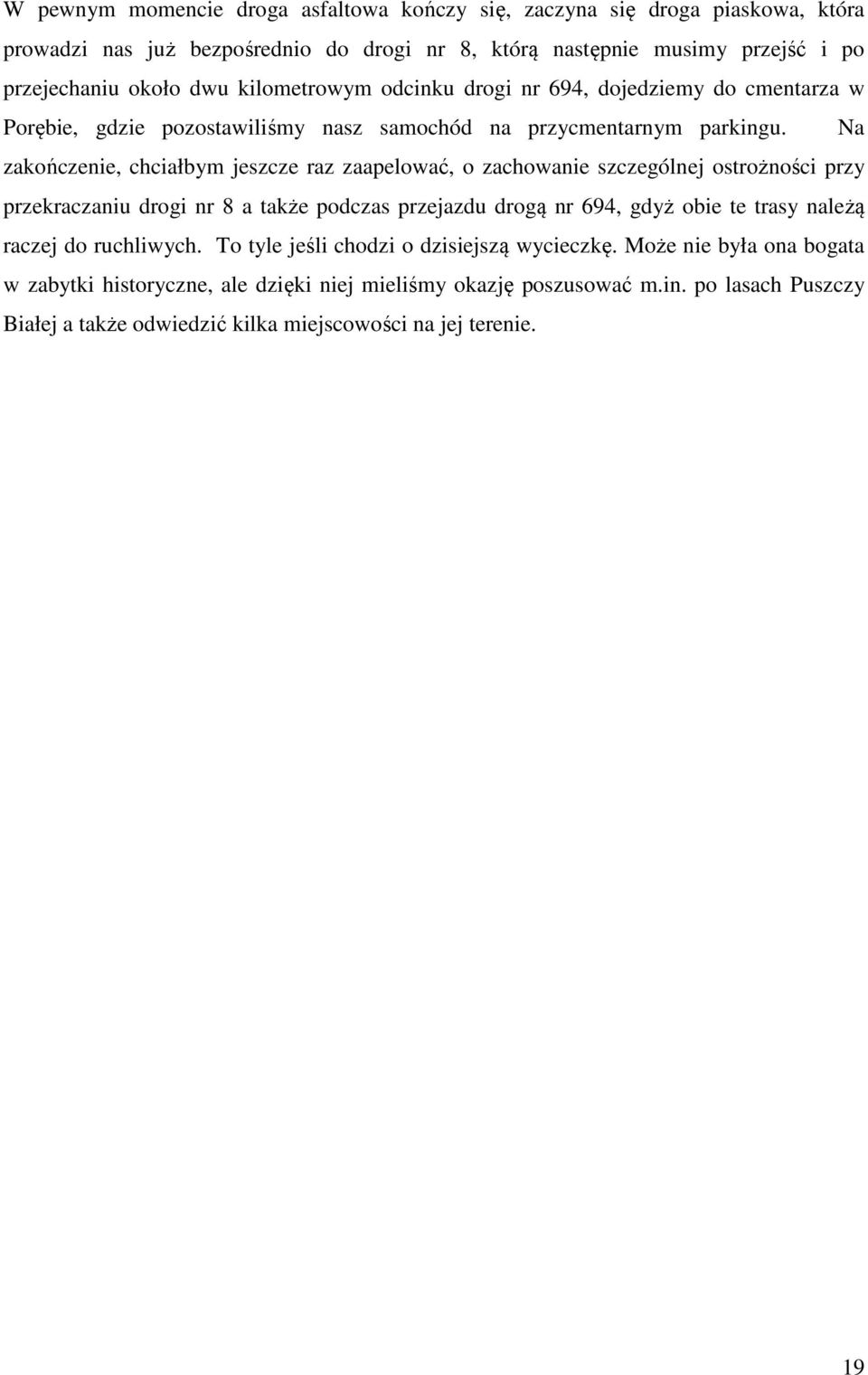Na zakończenie, chciałbym jeszcze raz zaapelować, o zachowanie szczególnej ostrożności przy przekraczaniu drogi nr 8 a także podczas przejazdu drogą nr 694, gdyż obie te trasy należą