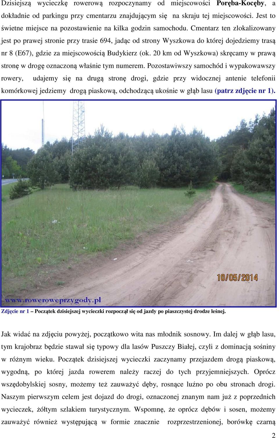 Cmentarz ten zlokalizowany jest po prawej stronie przy trasie 694, jadąc od strony Wyszkowa do której dojedziemy trasą nr 8 (E67), gdzie za miejscowością Budykierz (ok.