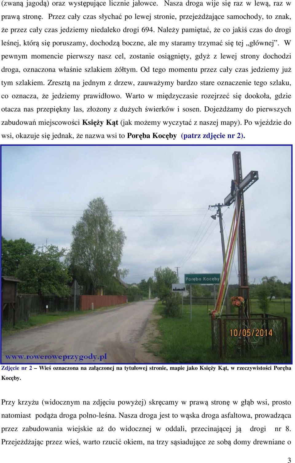 Należy pamiętać, że co jakiś czas do drogi leśnej, którą się poruszamy, dochodzą boczne, ale my staramy trzymać się tej głównej.