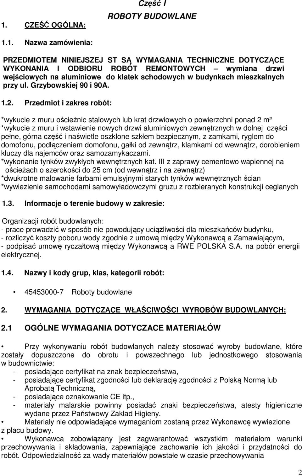 Przedmiot i zakres robót: *wykucie z muru ościeżnic stalowych lub krat drzwiowych o powierzchni ponad 2 m² *wykucie z muru i wstawienie nowych drzwi aluminiowych zewnętrznych w dolnej części pełne,