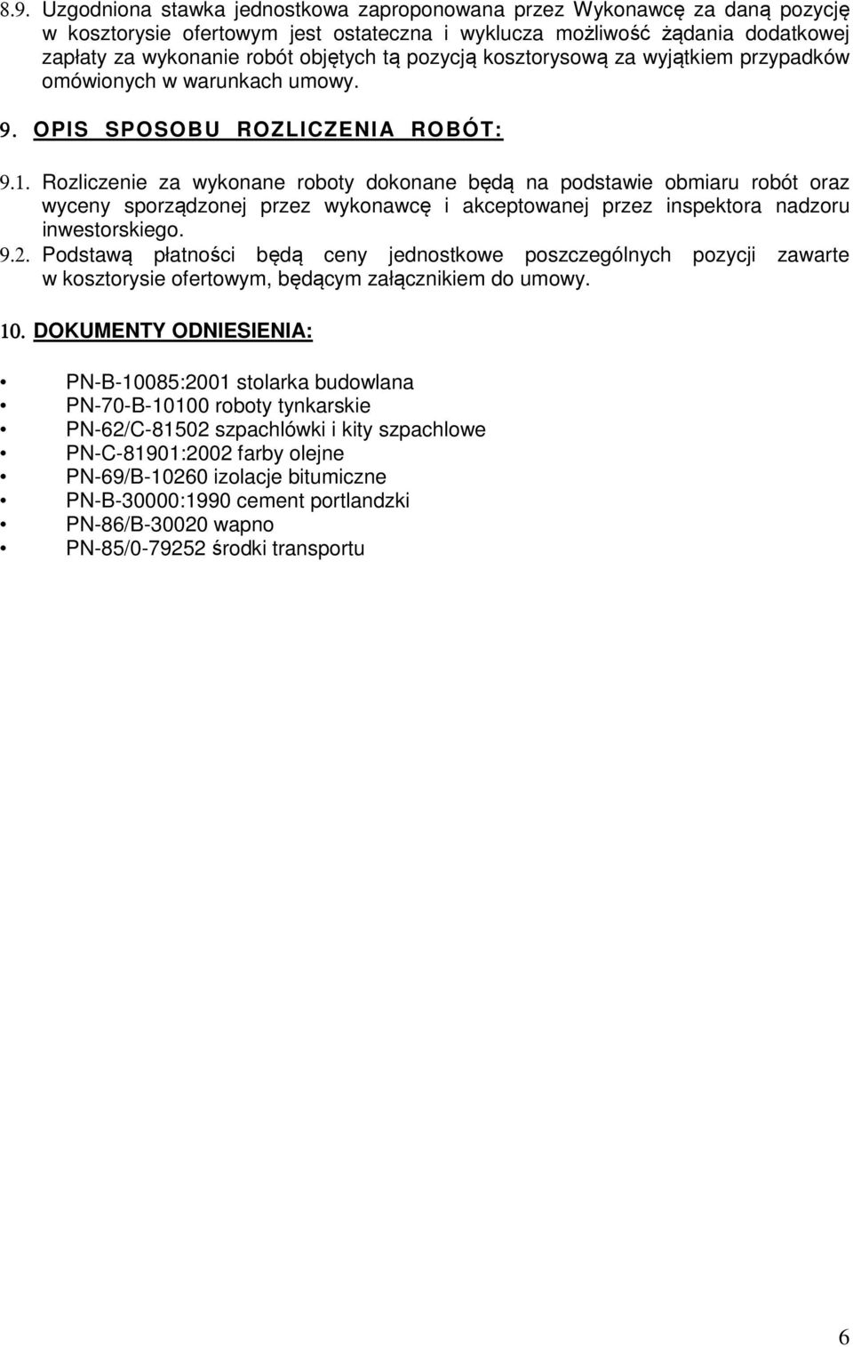 Rozliczenie za wykonane roboty dokonane będą na podstawie obmiaru robót oraz wyceny sporządzonej przez wykonawcę i akceptowanej przez inspektora nadzoru inwestorskiego. 9.2.