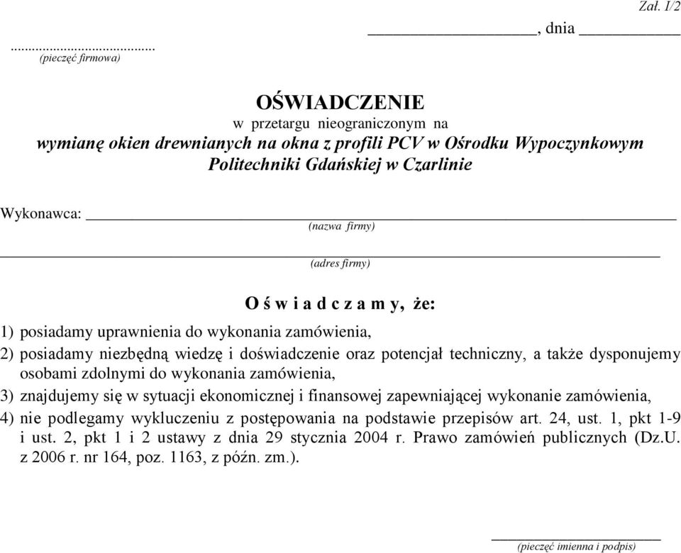 firmy) O ś w i a d c z a m y, Ŝe: 1) posiadamy uprawnienia do wykonania zamówienia, 2) posiadamy niezbędną wiedzę i doświadczenie oraz potencjał techniczny, a takŝe dysponujemy osobami zdolnymi