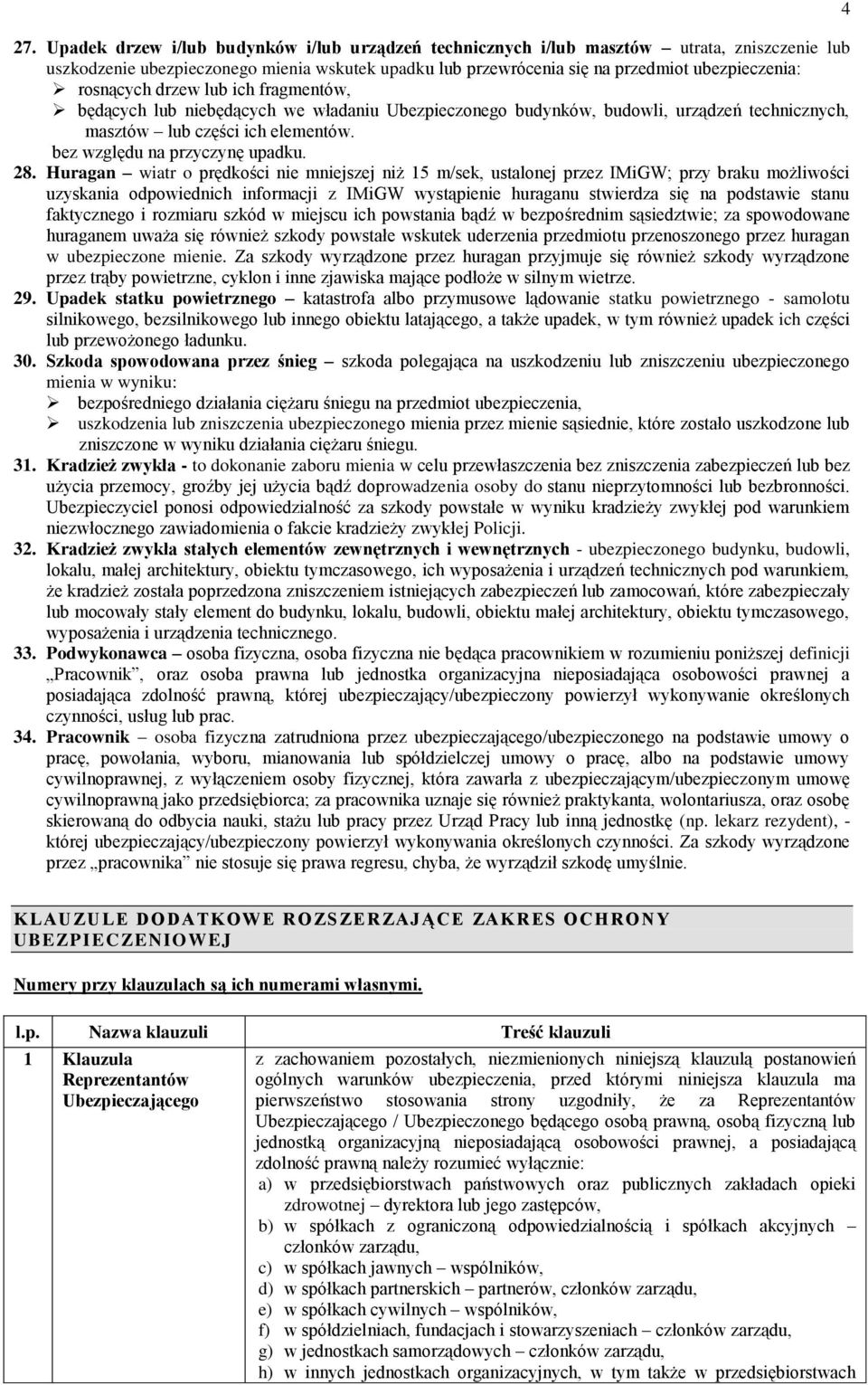 Huragan wiatr o prędkości nie mniejszej niż 15 m/sek, ustalonej przez IMiGW; przy braku możliwości uzyskania odpowiednich informacji z IMiGW wystąpienie huraganu stwierdza się na podstawie stanu