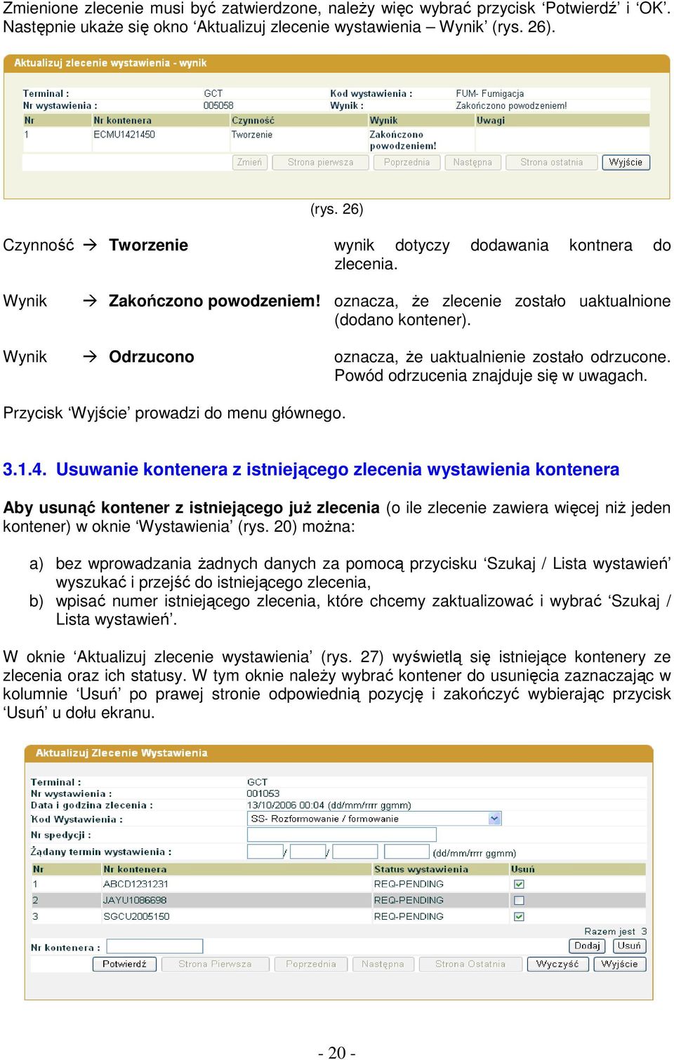 Wynik Odrzucono oznacza, Ŝe uaktualnienie zostało odrzucone. Powód odrzucenia znajduje się w uwagach. Przycisk Wyjście prowadzi do menu głównego. 3.1.4.