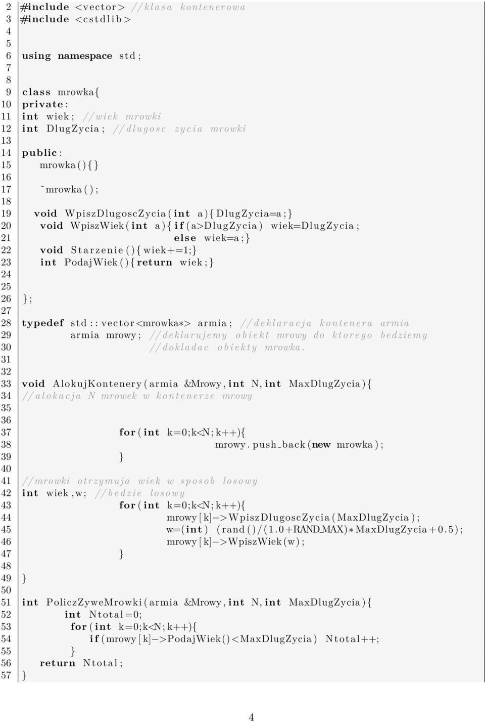 wiek=a ; } 22 void S t a r z e n i e ( ) { wiek+=1;} 23 int PodajWiek ( ) { return wiek ; } 24 25 26 } ; 27 28 typedef std : : vector <mrowka > armia ; // d e k l a r a c j a kontenera armia 29 armia