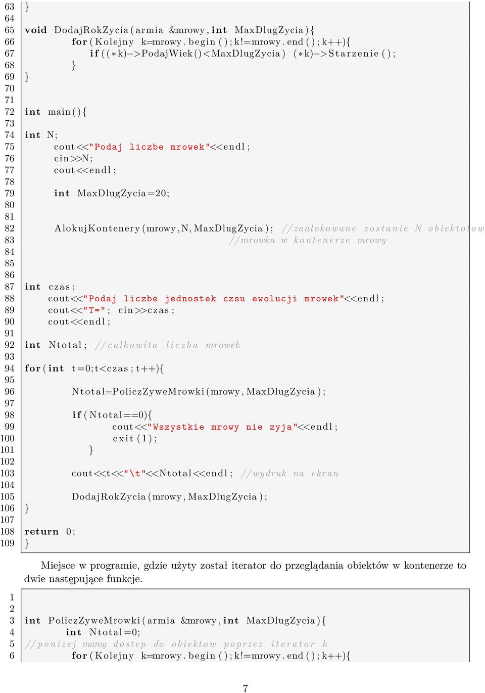 end ( ) ; k++){ 67 i f ( ( k) >PodajWiek()<MaxDlugZycia ) ( k) >S t a r z e n i e ( ) ; 68 } 69 } 70 71 72 int main ( ) { 73 74 int N; 75 cout<<" Podaj liczbe mrowek"<<e n d l ; 76 cin>>n; 77