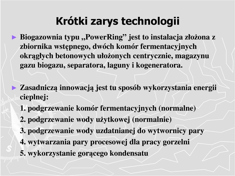 Zasadniczą innowacją jest tu sposób wykorzystania energii cieplnej: 1. podgrzewanie komór fermentacyjnych (normalne) 2.