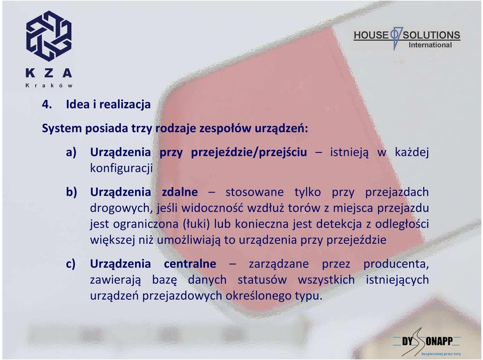 jest ograniczona (łuki) lub konieczna jest detekcja z odległości większej niż umożliwiają to urządzenia przy przejeździe c)