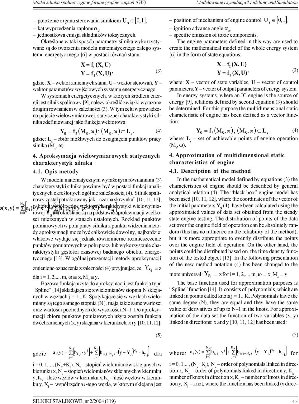 = f (X U) (3) gdze: X wektor zmennych stanu U wektor sterowañ Y wektor parametrów wyœcowych systemu energetycznego.