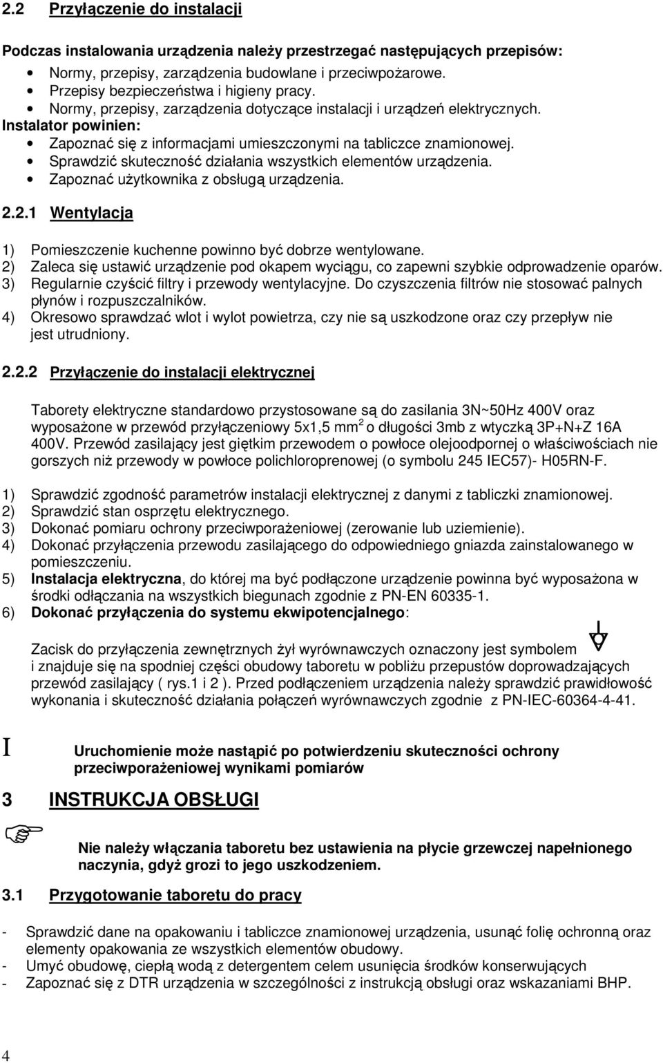 Instalator powinien: Zapoznać się z informacjami umieszczonymi na tabliczce znamionowej. Sprawdzić skuteczność działania wszystkich elementów urządzenia. Zapoznać użytkownika z obsługą urządzenia. 2.