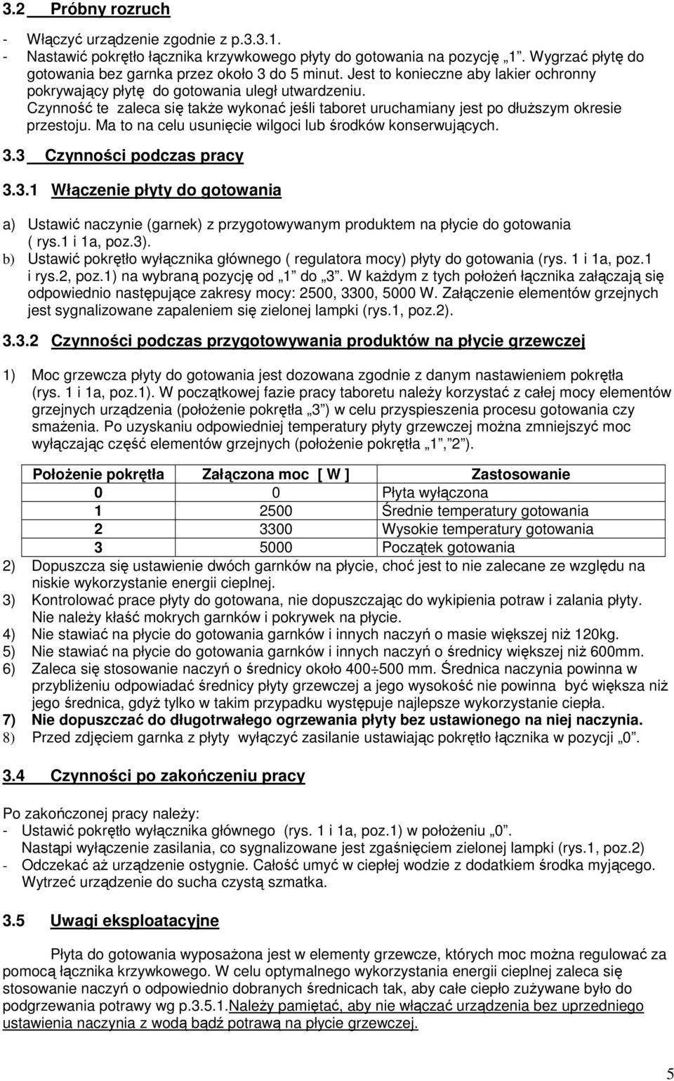 Ma to na celu usunięcie wilgoci lub środków konserwujących. 3.3 Czynności podczas pracy 3.3.1 Włączenie płyty do gotowania a) Ustawić naczynie (garnek) z przygotowywanym produktem na płycie do gotowania ( rys.