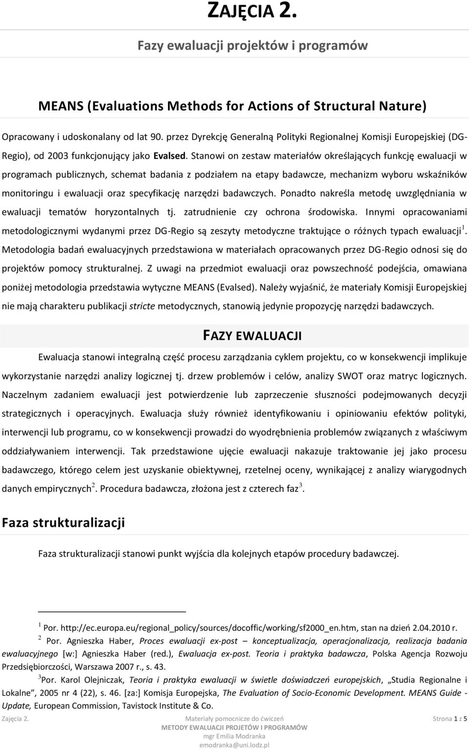 Stanowi on zestaw materiałów określających funkcję ewaluacji w programach publicznych, schemat badania z podziałem na etapy badawcze, mechanizm wyboru wskaźników monitoringu i ewaluacji oraz