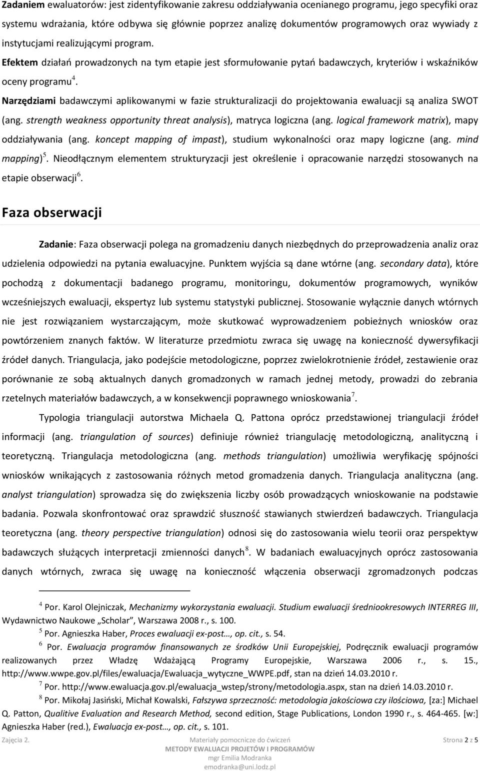 Narzędziami badawczymi aplikowanymi w fazie strukturalizacji do projektowania ewaluacji są analiza SWOT (ang. strength weakness opportunity threat analysis), matryca logiczna (ang.