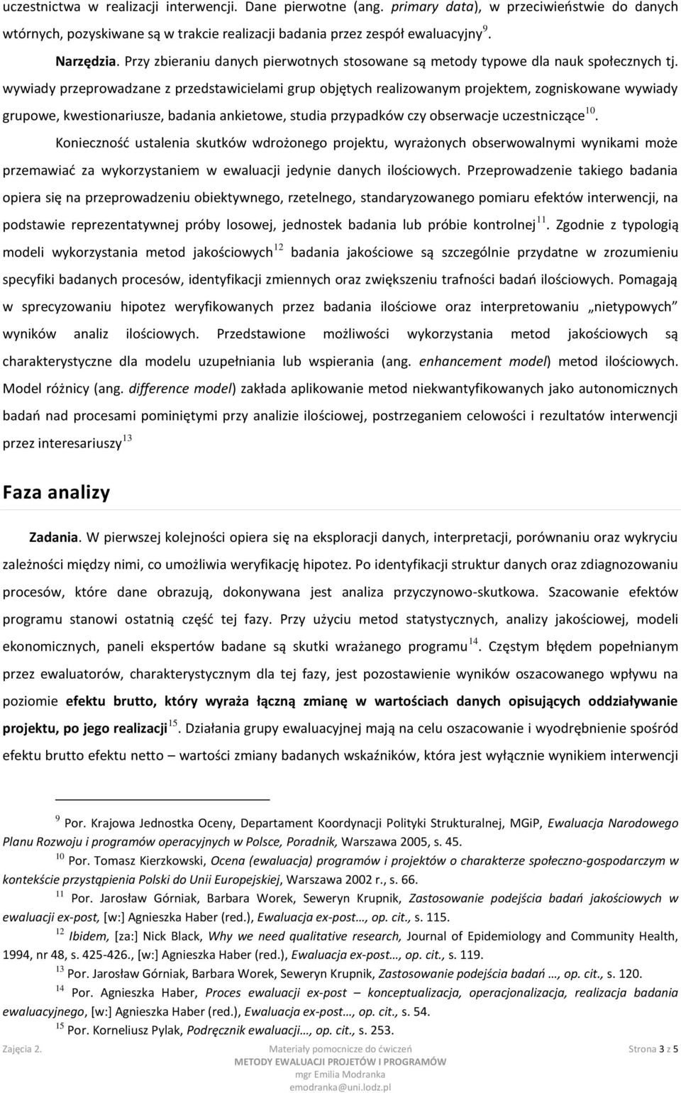 wywiady przeprowadzane z przedstawicielami grup objętych realizowanym projektem, zogniskowane wywiady grupowe, kwestionariusze, badania ankietowe, studia przypadków czy obserwacje uczestniczące 10.