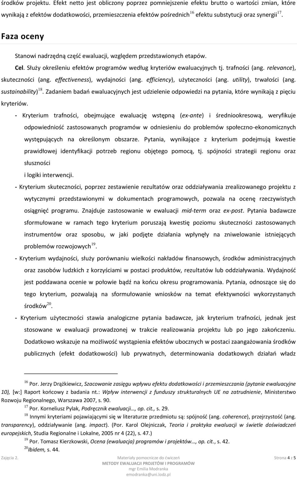 Faza oceny Stanowi nadrzędną częśd ewaluacji, względem przedstawionych etapów. Cel. Służy określeniu efektów programów według kryteriów ewaluacyjnych tj. trafności (ang. relevance), skuteczności (ang.