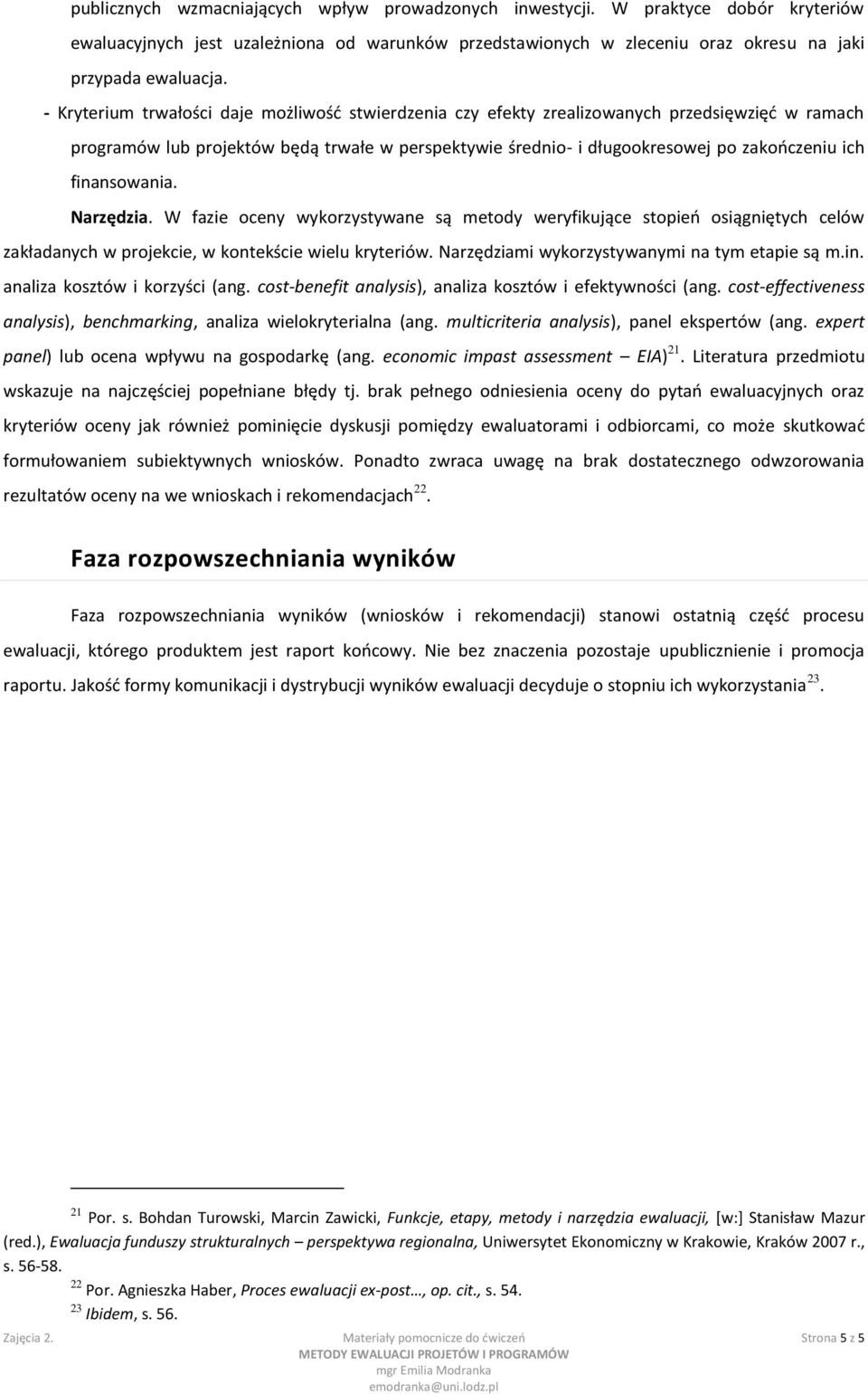 finansowania. Narzędzia. W fazie oceny wykorzystywane są metody weryfikujące stopieo osiągniętych celów zakładanych w projekcie, w kontekście wielu kryteriów.