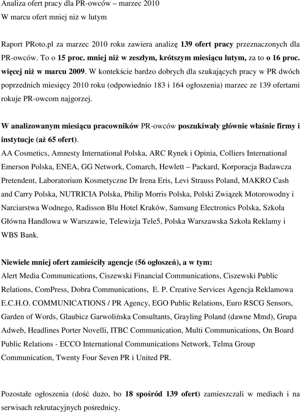 W kontekście bardzo dobrych dla szukających pracy w PR dwóch poprzednich miesięcy 2010 roku (odpowiednio 18 i 164 ogłoszenia) marzec ze 19 ofertami rokuje PR-owcom najgorzej.