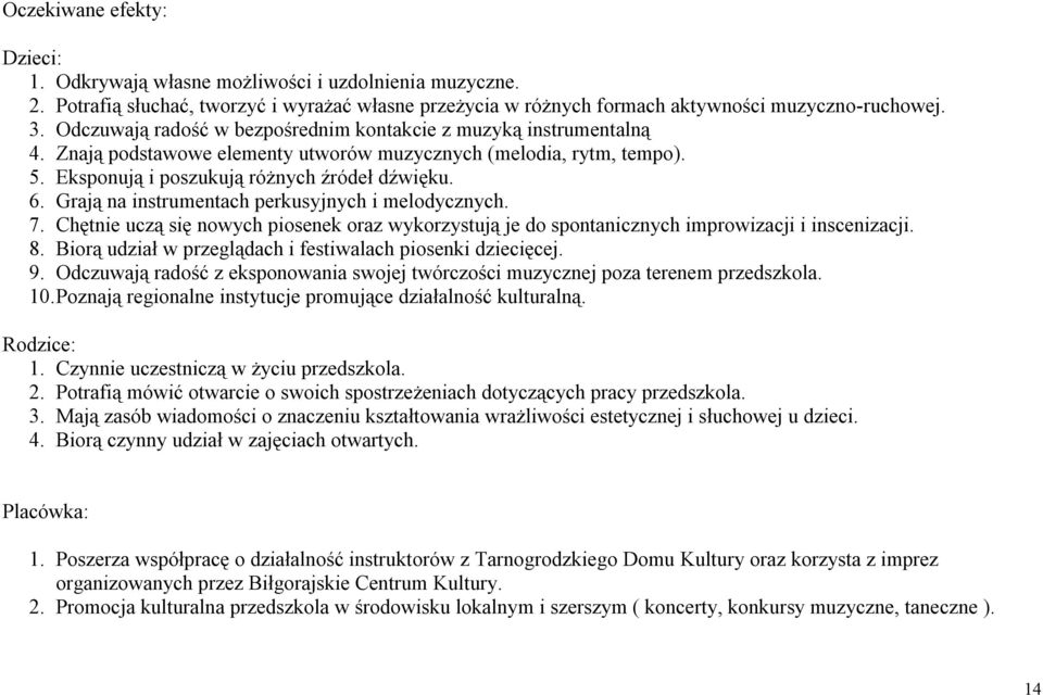 Grają na instrumentach perkusyjnych i melodycznych. 7. Chętnie uczą się nowych piosenek oraz wykorzystują je do spontanicznych improwizacji i inscenizacji. 8.