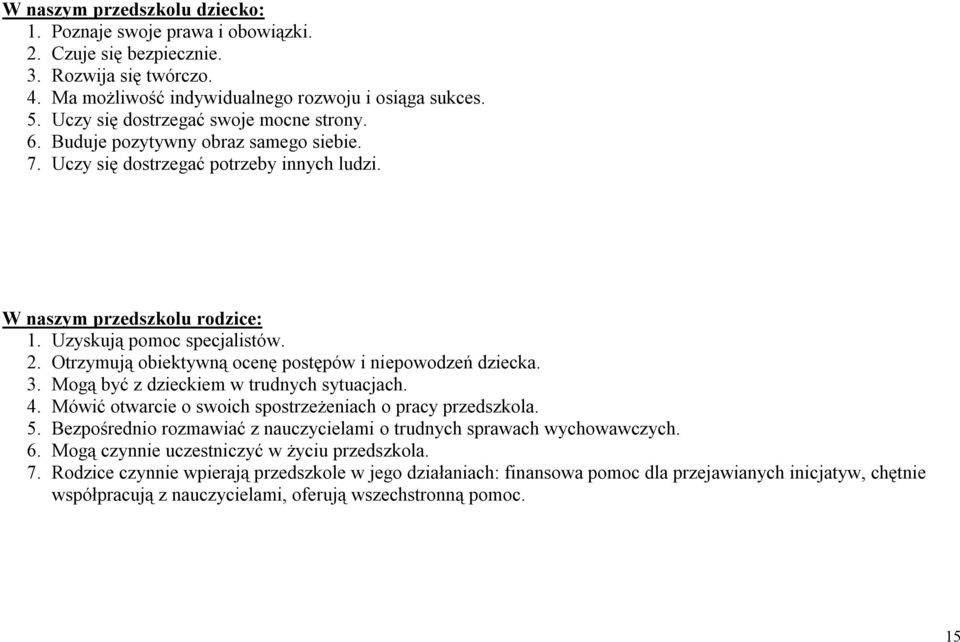 Otrzymują obiektywną ocenę postępów i niepowodzeń dziecka. 3. Mogą być z dzieckiem w trudnych sytuacjach. 4. Mówić otwarcie o swoich spostrzeżeniach o pracy przedszkola. 5.