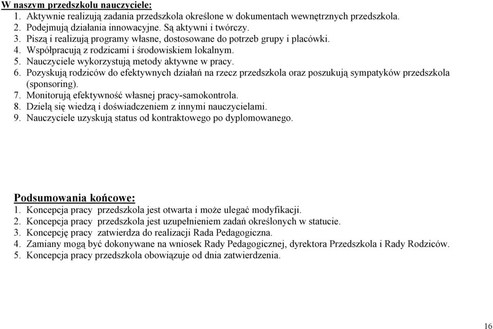 Pozyskują rodziców do efektywnych działań na rzecz przedszkola oraz poszukują sympatyków przedszkola (sponsoring). 7. Monitorują efektywność własnej pracy-samokontrola. 8.