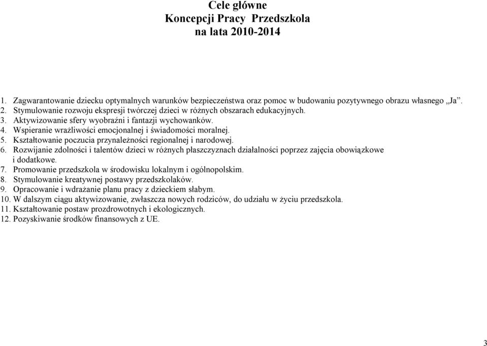 Rozwijanie zdolności i talentów dzieci w różnych płaszczyznach działalności poprzez zajęcia obowiązkowe i dodatkowe. 7. Promowanie przedszkola w środowisku lokalnym i ogólnopolskim. 8.