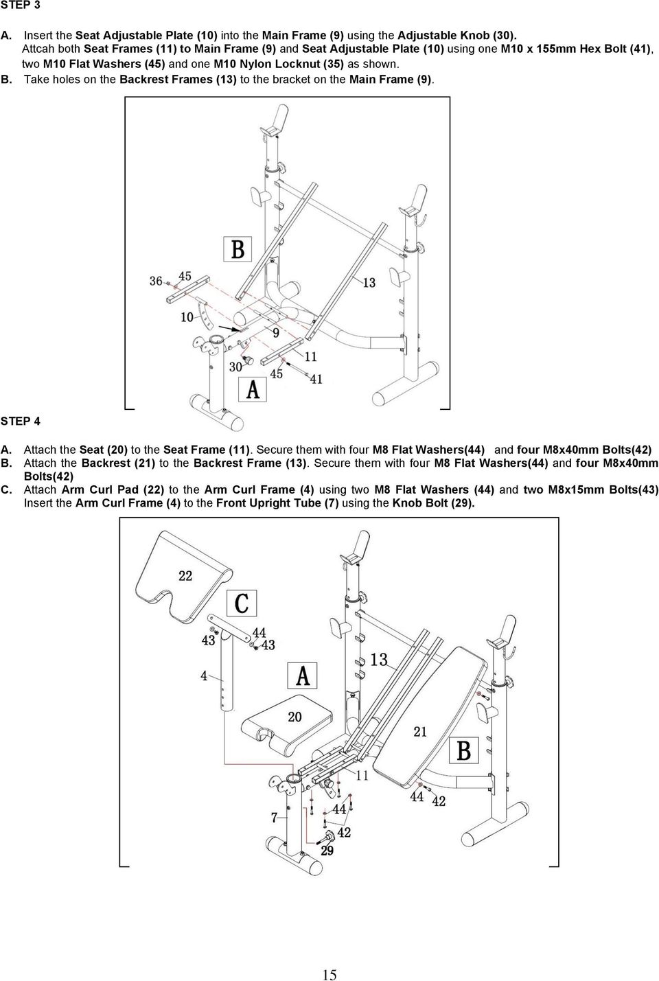 STEP 4 A. Attach the Seat (20) to the Seat Frame (11). Secure them with four M8 Flat Washers(44) and four M8x40mm Bolts(42) B. Attach the Backrest (21) to the Backrest Frame (13).