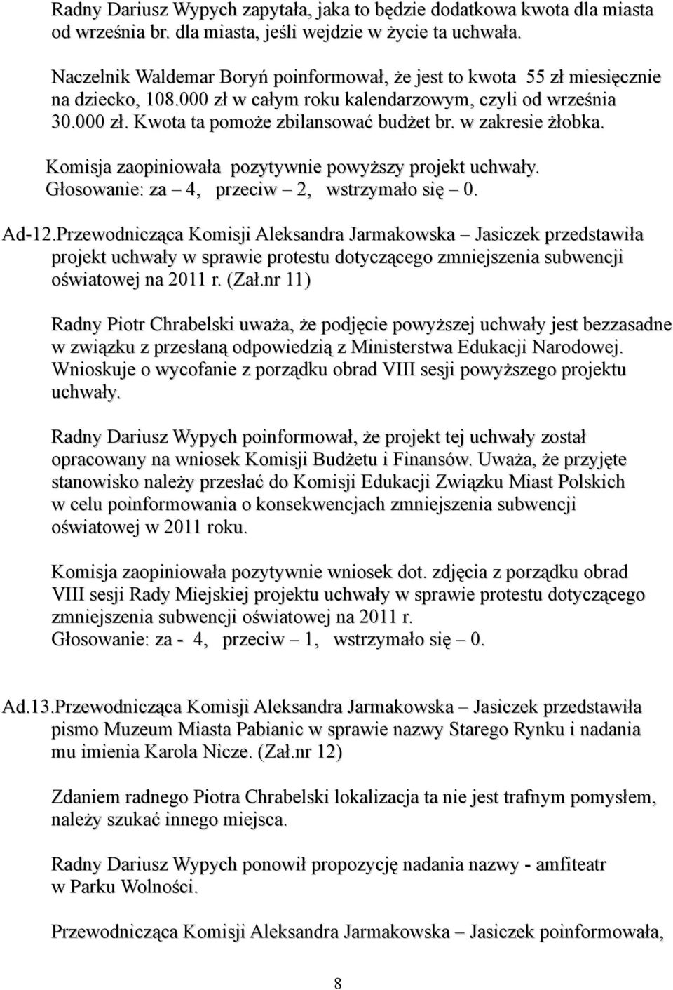 w zakresie żłobka. Komisja zaopiniowała pozytywnie powyższy projekt uchwały. Głosowanie: za 4, przeciw 2, wstrzymało się 0. Ad-12.