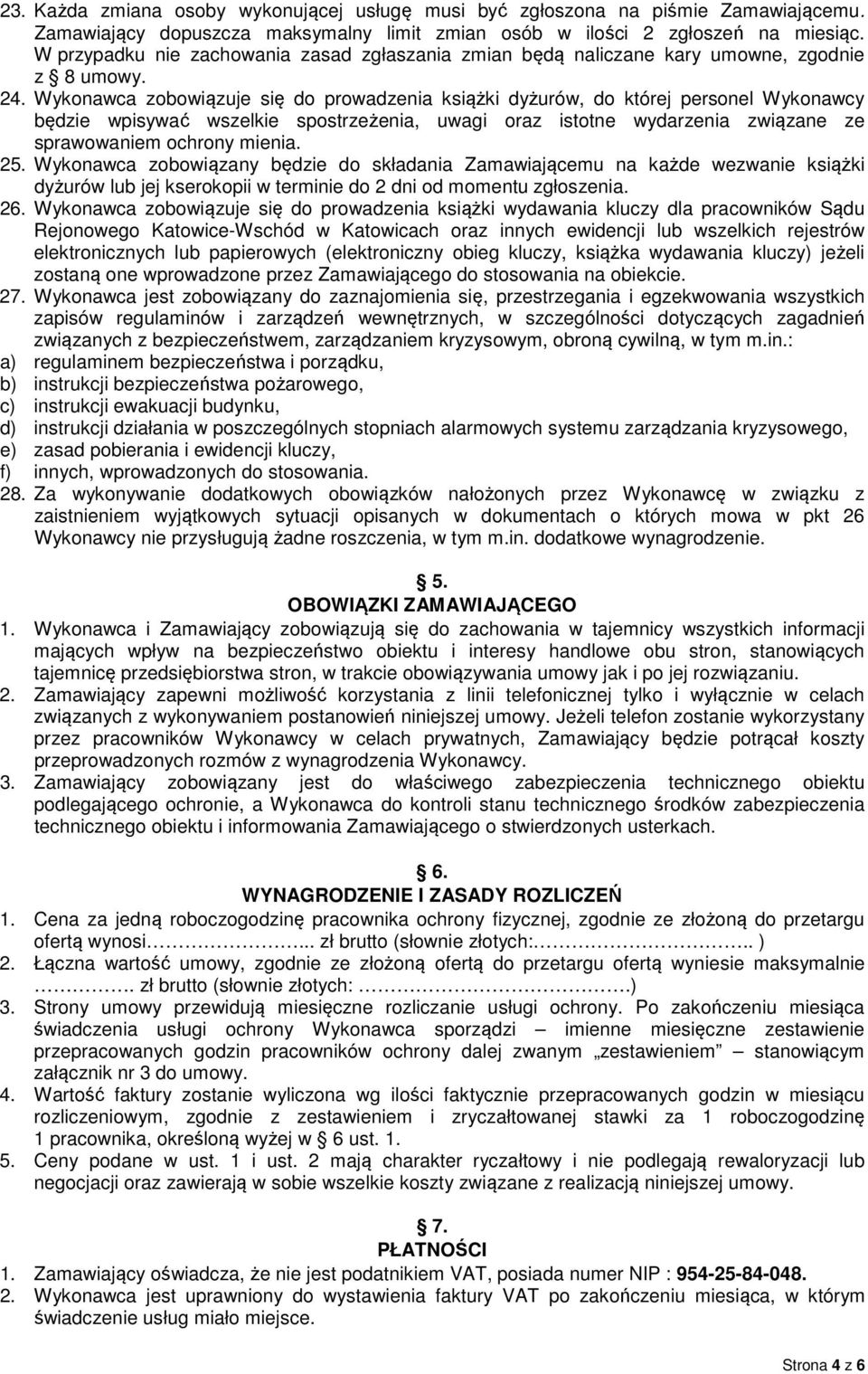 Wykonawca zobowiązuje się do prowadzenia książki dyżurów, do której personel Wykonawcy będzie wpisywać wszelkie spostrzeżenia, uwagi oraz istotne wydarzenia związane ze sprawowaniem ochrony mienia.
