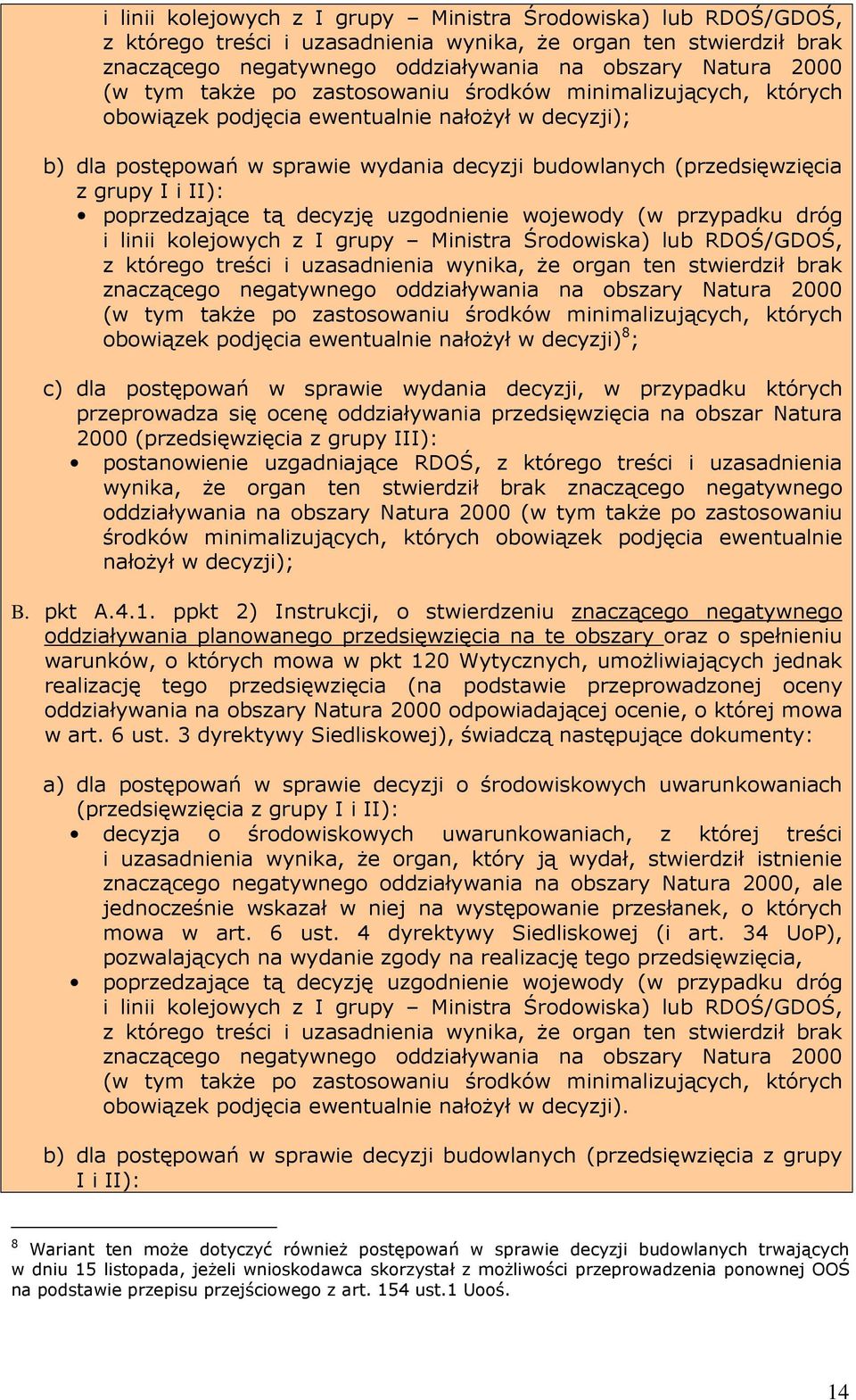 II): poprzedzające tą decyzję uzgodnienie wojewody (w przypadku dróg  tym także po zastosowaniu środków minimalizujących, których obowiązek podjęcia ewentualnie nałożył w decyzji) 8 ; c) dla