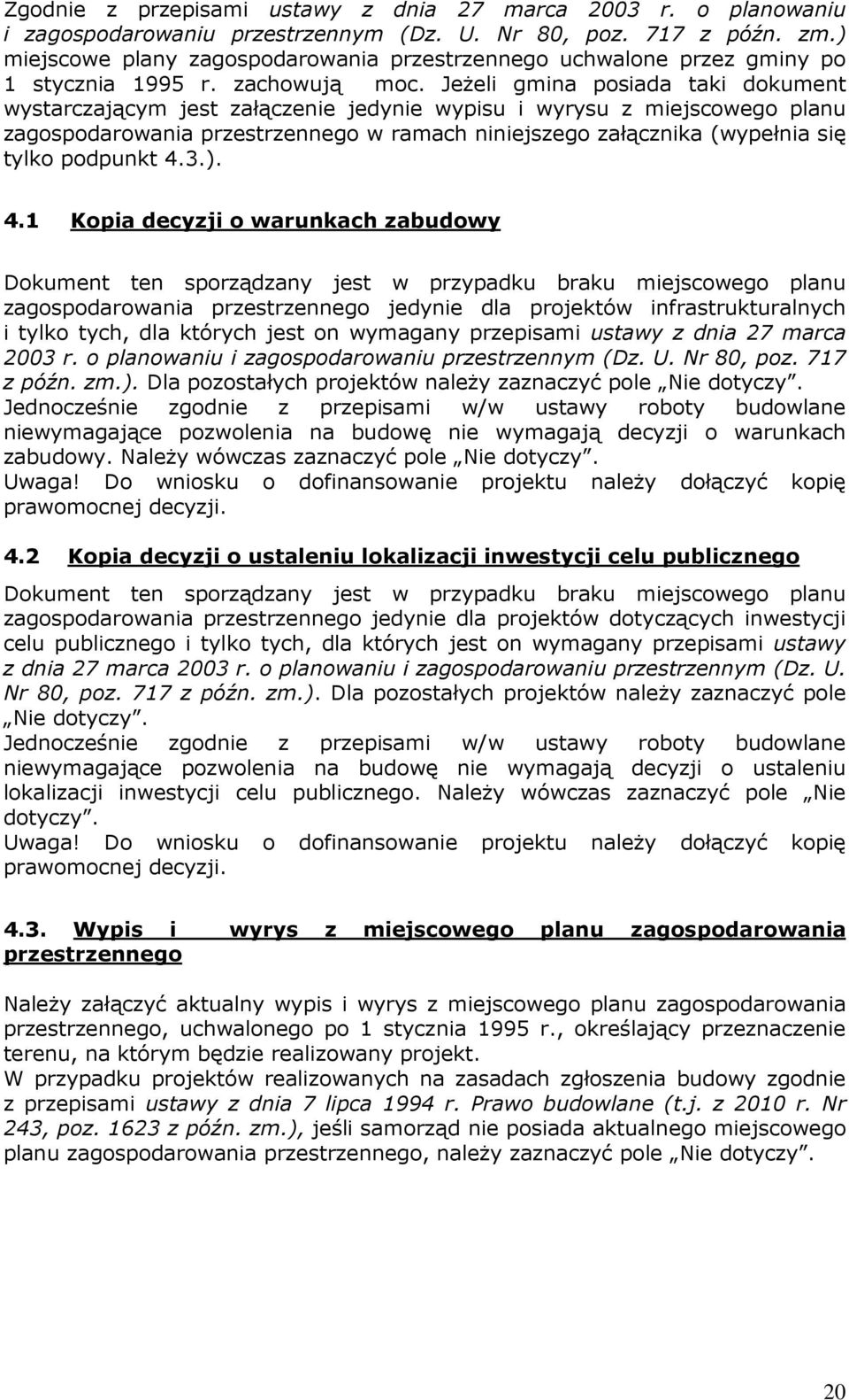 Jeżeli gmina posiada taki dokument wystarczającym jest załączenie jedynie wypisu i wyrysu z miejscowego planu zagospodarowania przestrzennego w ramach niniejszego załącznika (wypełnia się tylko