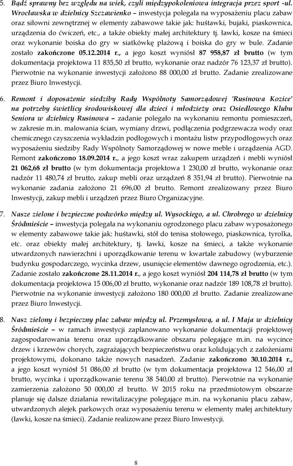 , a także obiekty małej architektury tj. ławki, kosze na śmieci oraz wykonanie boiska do gry w siatkówkę plażową i boiska do gry w bule. Zadanie zostało zakończone 05.12.2014 r.